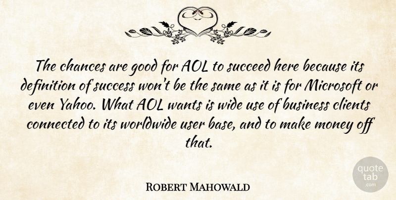 Robert Mahowald Quote About Aol, Business, Chances, Clients, Connected: The Chances Are Good For...
