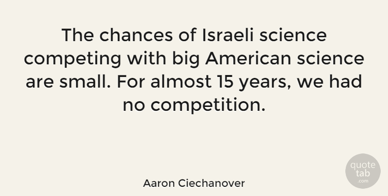 Aaron Ciechanover Quote About Almost, Chances, Competing, Israeli, Science: The Chances Of Israeli Science...