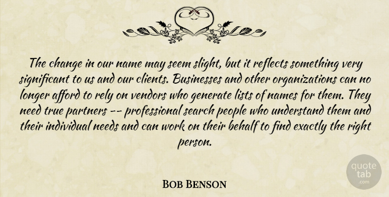 Bob Benson Quote About Afford, Behalf, Businesses, Change, Exactly: The Change In Our Name...