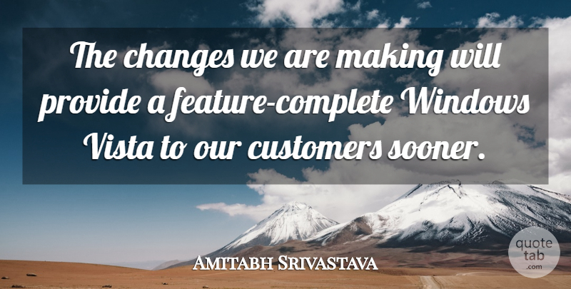 Amitabh Srivastava Quote About Changes, Customers, Provide, Windows: The Changes We Are Making...