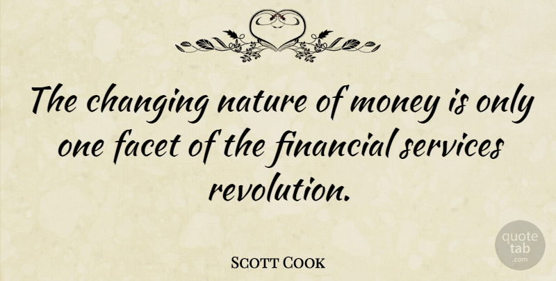 Scott Cook Quote About American Businessman, Changing, Facet, Financial, Money: The Changing Nature Of Money...