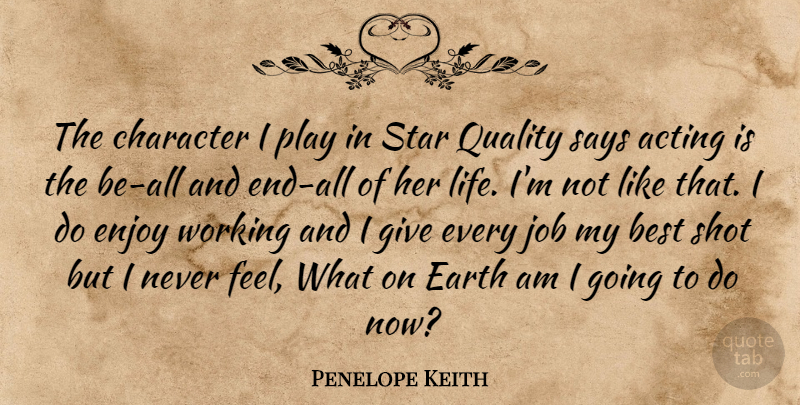 Penelope Keith Quote About Stars, Jobs, Character: The Character I Play In...