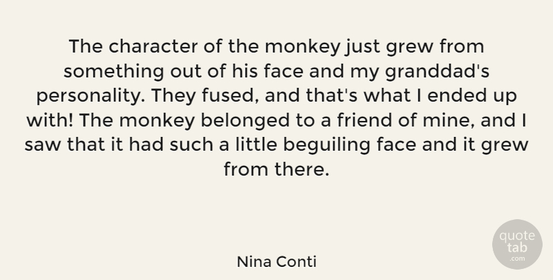 Nina Conti Quote About Belonged, Ended, Grew, Monkey, Saw: The Character Of The Monkey...