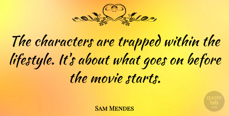 Sam Mendes Quote About Character, Goes On, Lifestyle: The Characters Are Trapped Within...