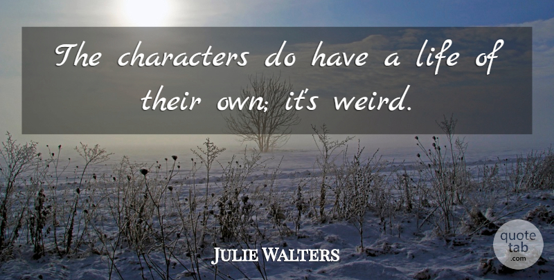 Julie Walters Quote About Character: The Characters Do Have A...