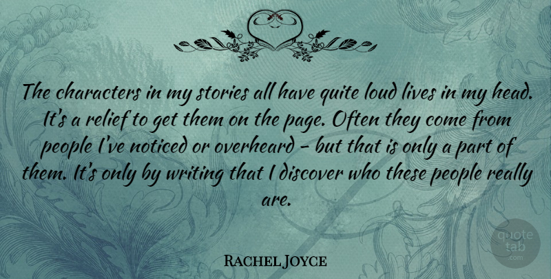 Rachel Joyce Quote About Characters, Lives, Loud, Noticed, People: The Characters In My Stories...