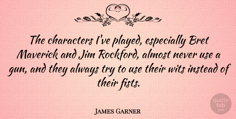 James Garner Quote About Instead, Jim, Maverick, Wits: The Characters Ive Played Especially...