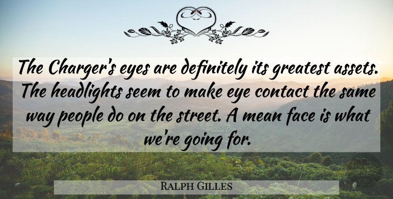 Ralph Gilles Quote About Contact, Definitely, Eyes, Face, Greatest: The Chargers Eyes Are Definitely...