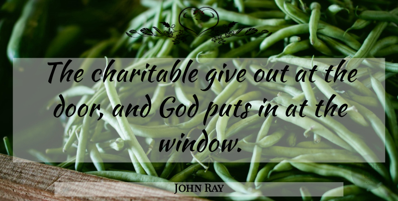 John Ray Quote About Doors, Giving, Charity: The Charitable Give Out At...