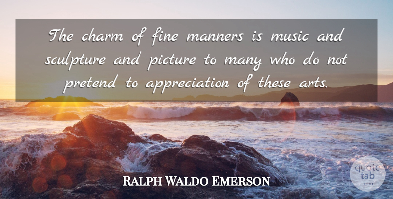 Ralph Waldo Emerson Quote About Appreciation, Art, Sculpture: The Charm Of Fine Manners...