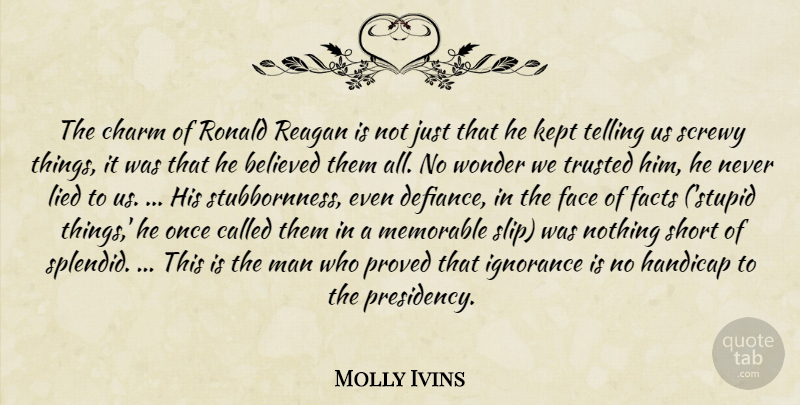 Molly Ivins Quote About Stupid, Memorable, Ignorance: The Charm Of Ronald Reagan...