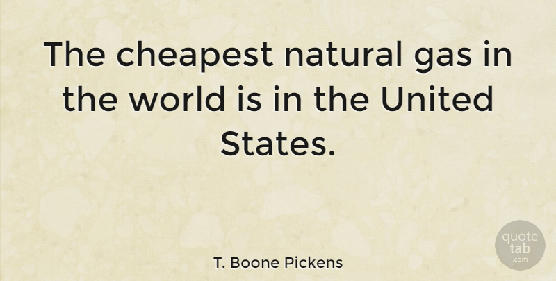 T. Boone Pickens Quote About Cheapest, Environmental, Gas, Natural, United: The Cheapest Natural Gas In...