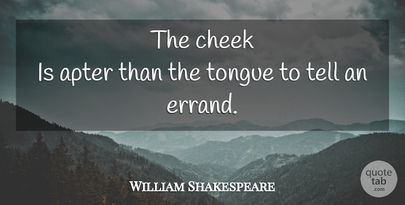 William Shakespeare Quote About Errands, Tongue, Countenance: The Cheek Is Apter Than...