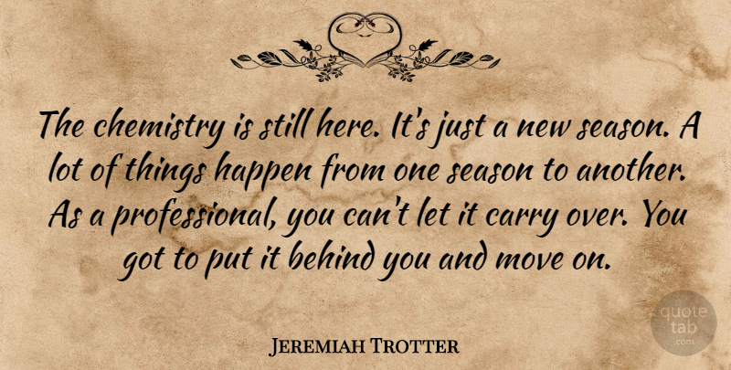 Jeremiah Trotter Quote About Behind, Carry, Chemistry, Happen, Move: The Chemistry Is Still Here...
