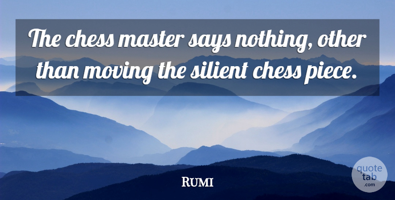 Rumi Quote About Moving, Chess Pieces, Masters: The Chess Master Says Nothing...