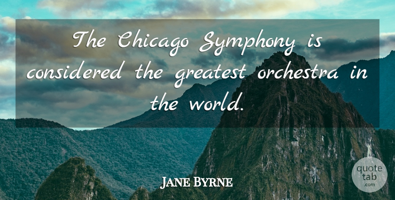 Jane Byrne Quote About Symphony, Orchestra, Chicago: The Chicago Symphony Is Considered...