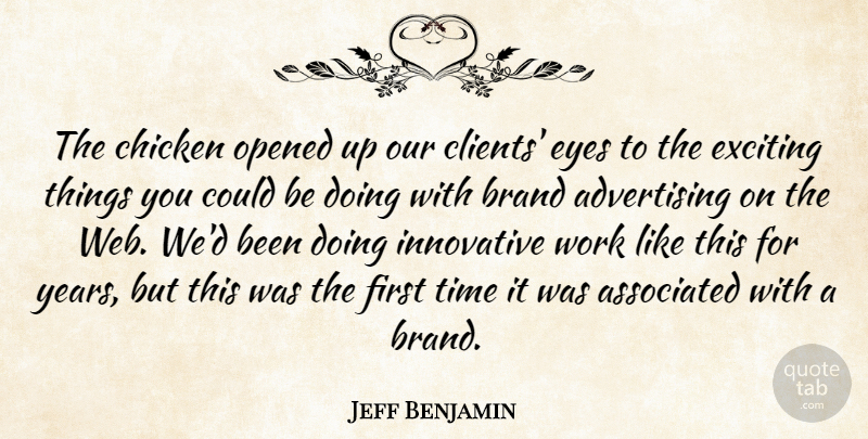 Jeff Benjamin Quote About Advertising, Associated, Brand, Chicken, Exciting: The Chicken Opened Up Our...