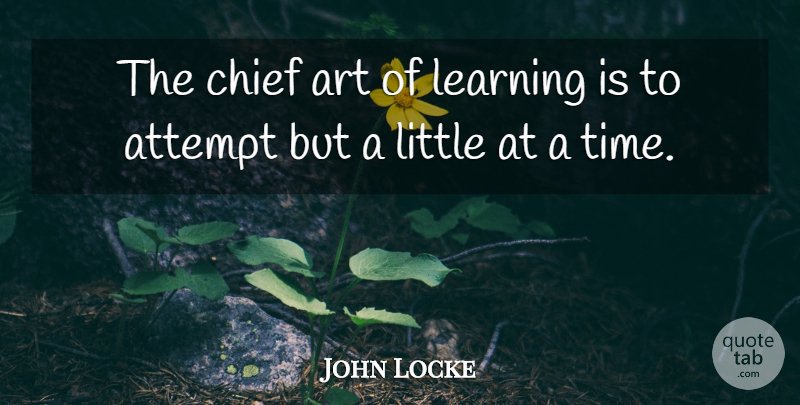 John Locke Quote About Art, Learning, Littles: The Chief Art Of Learning...