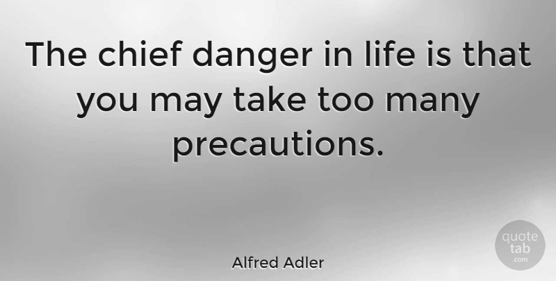 Alfred Adler Quote About Self Esteem, Life Is Good, Danger In Life: The Chief Danger In Life...