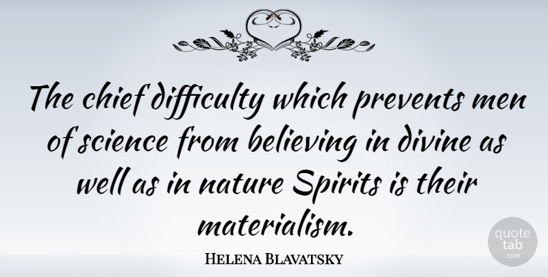 Helena Blavatsky Quote About Believing, Chief, Difficulty, Divine, Men: The Chief Difficulty Which Prevents...