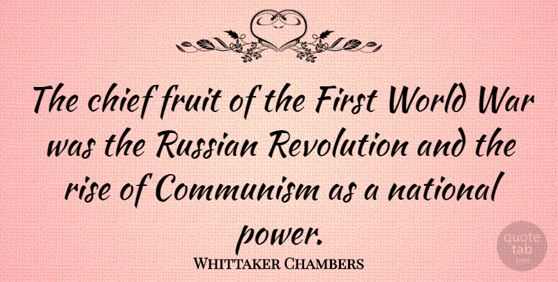 Whittaker Chambers Quote About War, World, Fruit: The Chief Fruit Of The...