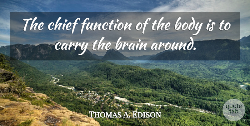 Thomas A. Edison Quote About Mind, Brain, Body: The Chief Function Of The...