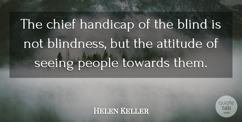 Helen Keller Quote About Attitude, People, Blind: The Chief Handicap Of The...
