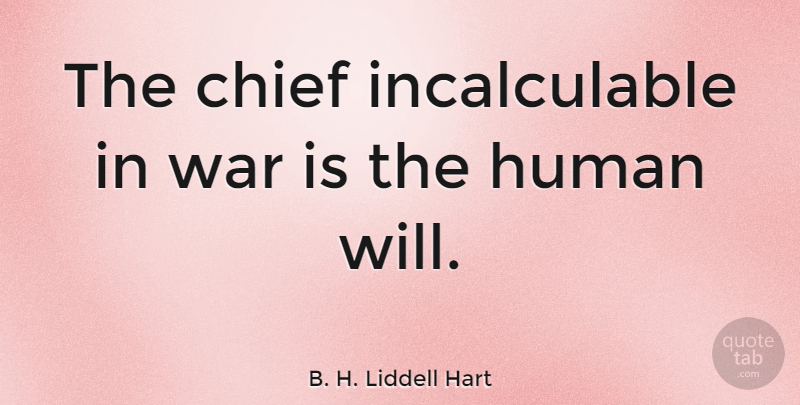 B. H. Liddell Hart Quote About Human, War: The Chief Incalculable In War...