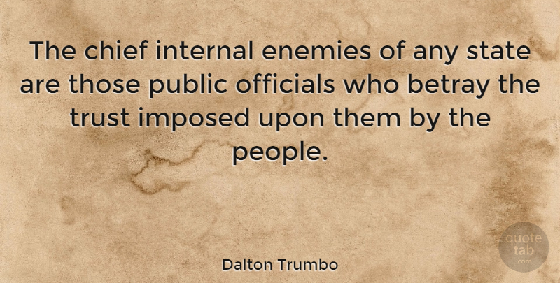 Dalton Trumbo Quote About Betrayal, People, Enemy: The Chief Internal Enemies Of...