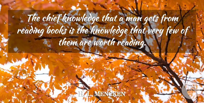 H. L. Mencken Quote About Reading, Book, Men: The Chief Knowledge That A...