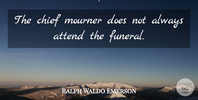 Ralph Waldo Emerson Quote About Funeral, Doe, Chiefs: The Chief Mourner Does Not...