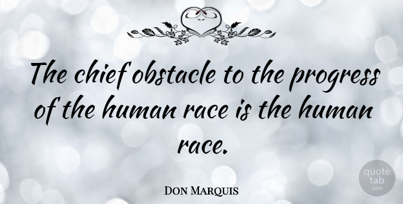 Don Marquis Quote About Race, Life Sucks, Progress: The Chief Obstacle To The...