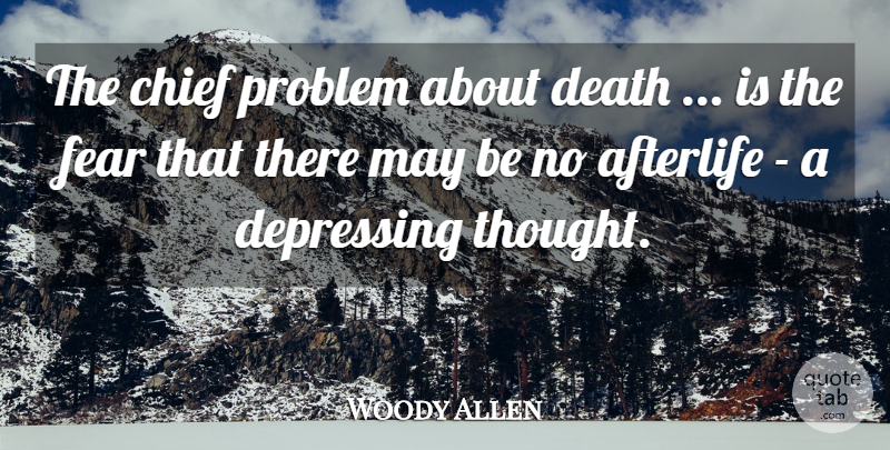 Woody Allen Quote About Depressing, Afterlife, May: The Chief Problem About Death...