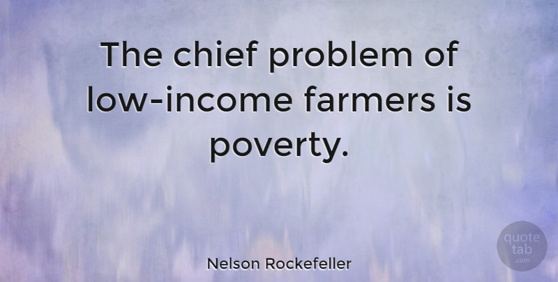 Nelson Rockefeller Quote About Low Income, Poverty, Problem: The Chief Problem Of Low...