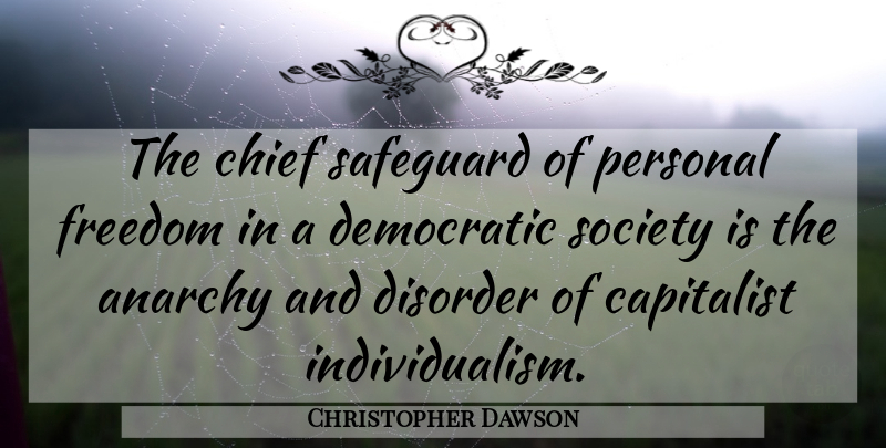 Christopher Dawson Quote About Anarchy, Individualism, Disorder: The Chief Safeguard Of Personal...