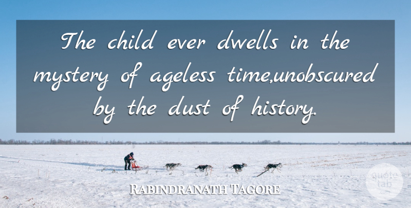 Rabindranath Tagore Quote About Children, Dust, Mystery: The Child Ever Dwells In...