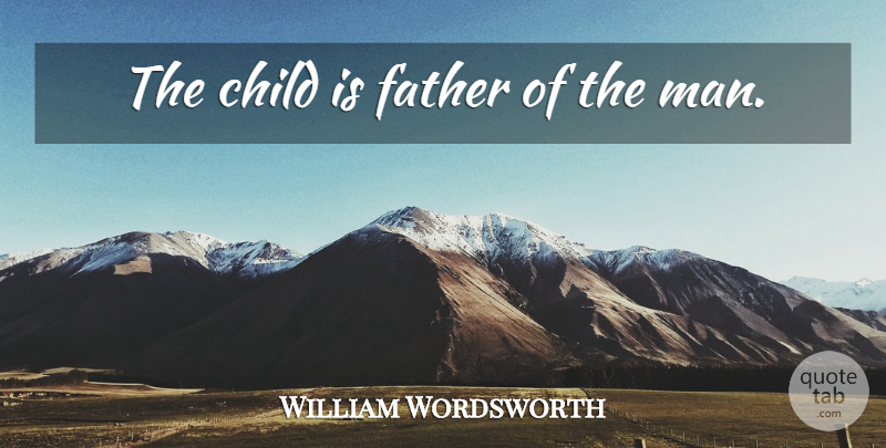 William Wordsworth Quote About Children, Father, Men: The Child Is Father Of...