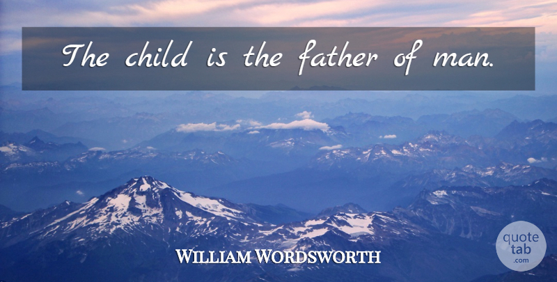 William Wordsworth Quote About Children, Father, Men: The Child Is The Father...