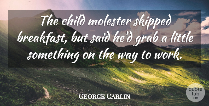 George Carlin Quote About Children, Humor, Breakfast: The Child Molester Skipped Breakfast...