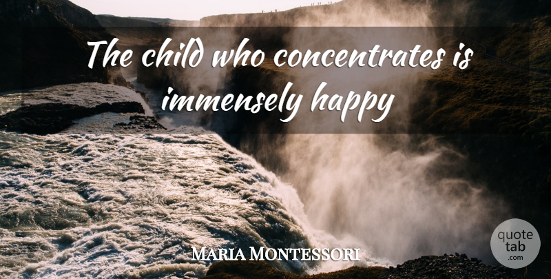 Maria Montessori Quote About Children, Montessori: The Child Who Concentrates Is...