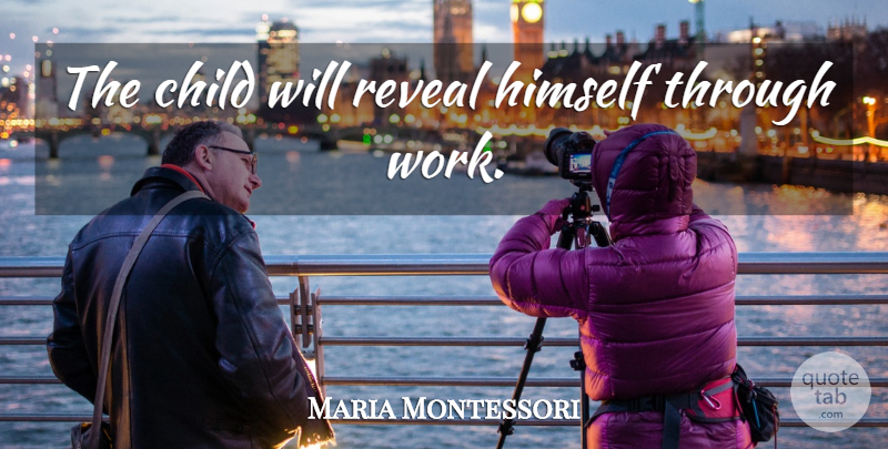 Maria Montessori Quote About Children, Montessori: The Child Will Reveal Himself...