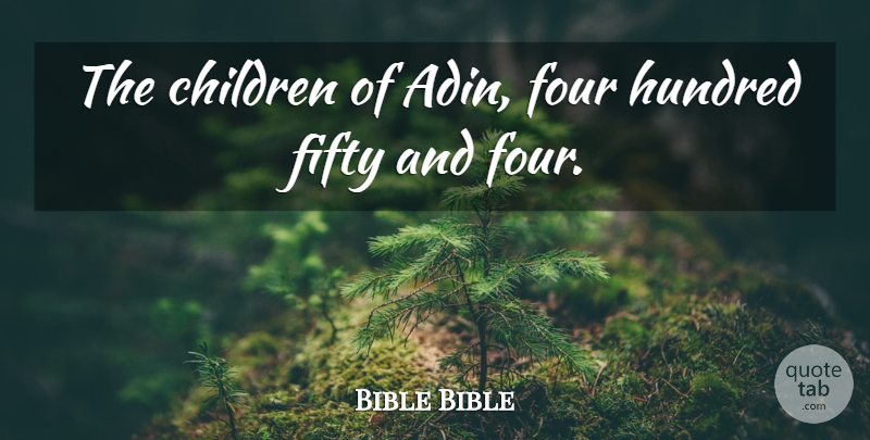 Bible Bible Quote About Children, Fifty, Four, Hundred: The Children Of Adin Four...