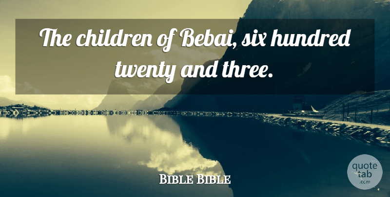 Bible Bible Quote About Children, Hundred, Six, Twenty: The Children Of Bebai Six...