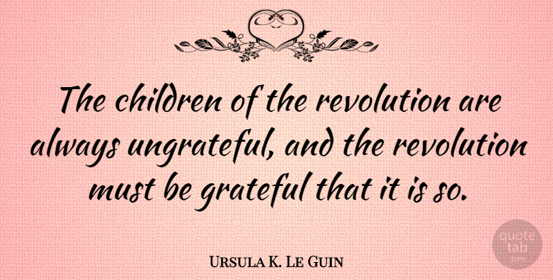 Ursula K. Le Guin Quote About Children, Grateful, Revolution: The Children Of The Revolution...