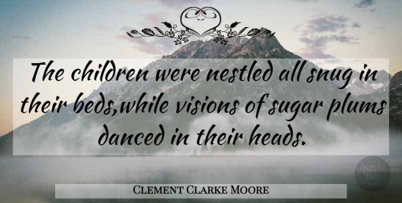 Clement Clarke Moore Quote About Children, Vision, Plums: The Children Were Nestled All...