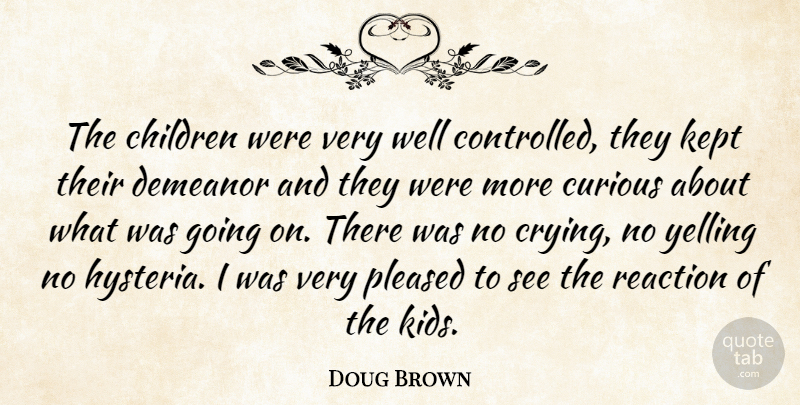 Doug Brown Quote About Children, Curious, Demeanor, Kept, Pleased: The Children Were Very Well...
