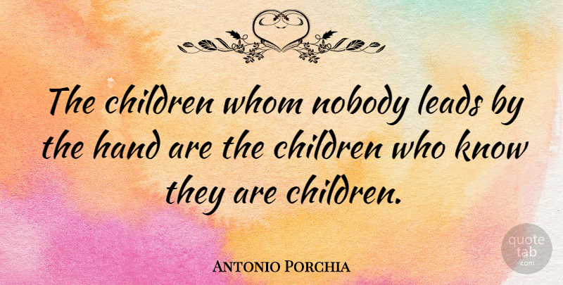 Antonio Porchia Quote About Children, Hands, Knows: The Children Whom Nobody Leads...