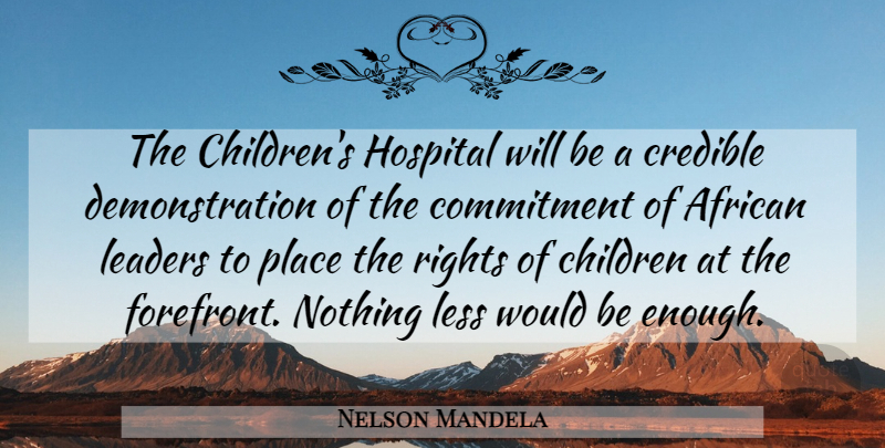 Nelson Mandela Quote About Children, Commitment, Rights: The Childrens Hospital Will Be...