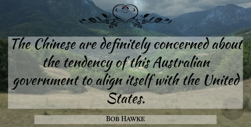 Bob Hawke Quote About Align, Australian, Chinese, Concerned, Definitely: The Chinese Are Definitely Concerned...