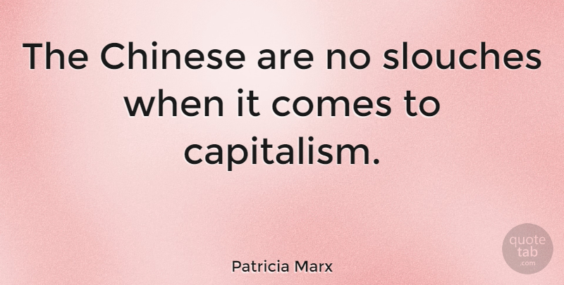 Patricia Marx Quote About Chinese, Capitalism: The Chinese Are No Slouches...